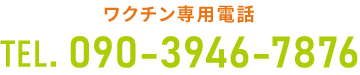 ワクチン専用電話：090-3946-7876